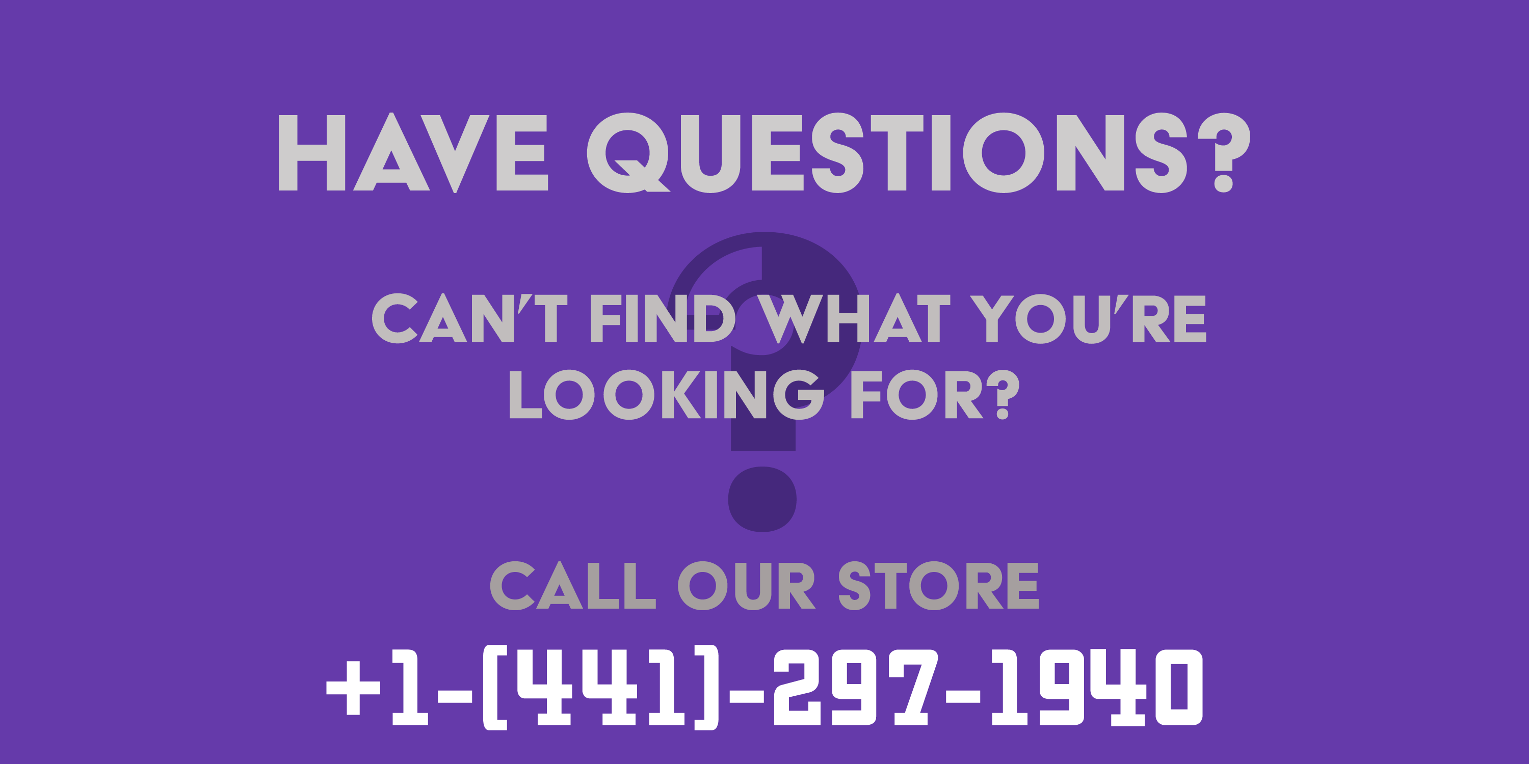 Ad - Have Questions? Call Us.